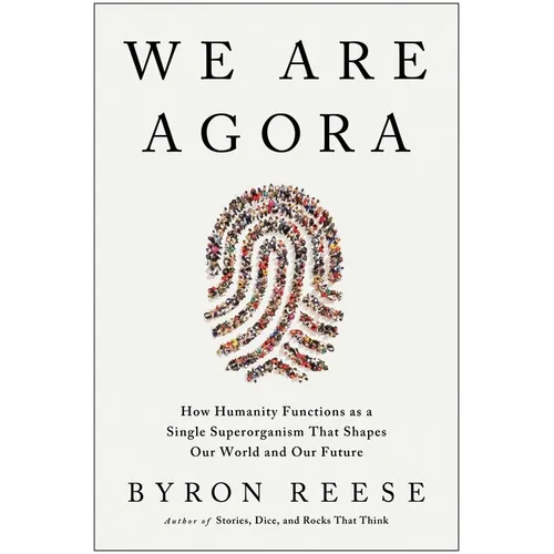 We Are Agora: How Humanity Functions as a Single Superorganism That Shapes Our World and Our Future - Hardcover