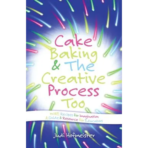 Cake Baking & the Creative Process: Recipes for Imagination! a Resource for Educators - Paperback