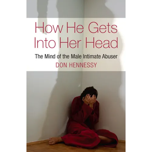 How He Gets Into Her Head: The Mind of the Male Intimate Abuser - Paperback