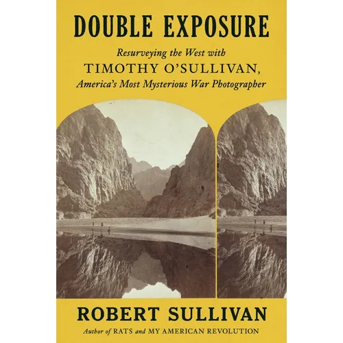 Double Exposure: Resurveying the West with Timothy O'Sullivan, America's Most Mysterious War Photographer - Hardcover
