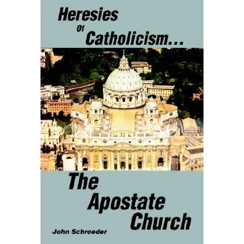 Heresies of Catholicism...The Apostate Church - Paperback