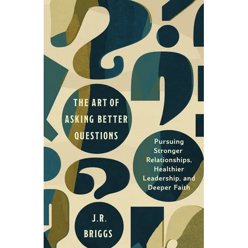 The Art of Asking Better Questions: Pursuing Stronger Relationships, Healthier Leadership, and Deeper Faith - Paperback
