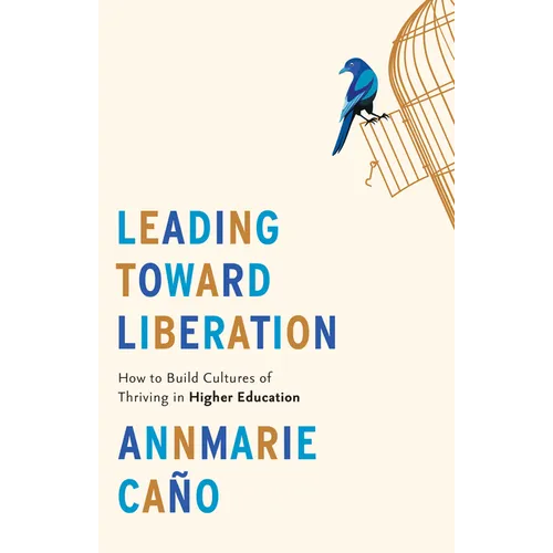 Leading Toward Liberation: How to Build Cultures of Thriving in Higher Education - Hardcover
