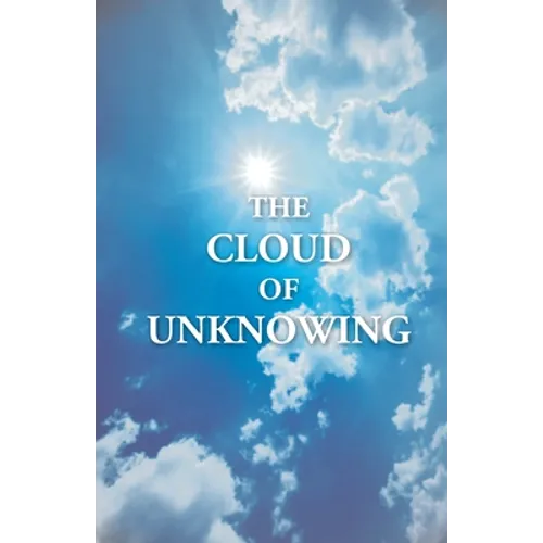 The Cloud Of Unknowing: A Book Of Contemplation The Which Is Called The Cloud Of Unknowing, In The Which A Soul Is Oned With God - Paperback