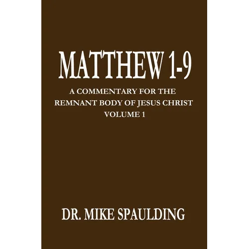 Matthew 1-9: A Commentary for the Remnant Body of Jesus Christ Volume 1 - Paperback