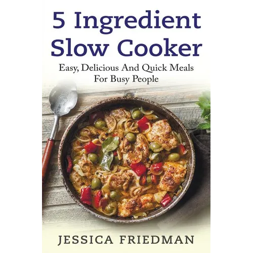 5 Ingredient Slow Cooker: Easy, Delicious, and Quick Meals for Busy People - Paperback