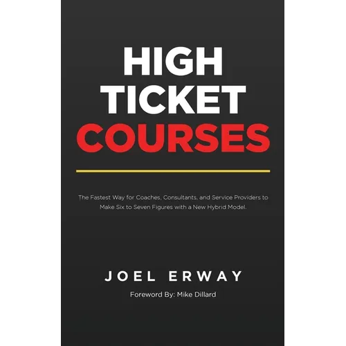 High Ticket Courses: The Fastest Way for Coaches, Consultants, and Service Providers to Make Six or Seven Figures with a New Hybrid Education Model - Paperback