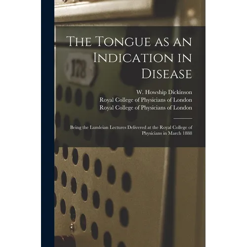 The Tongue as an Indication in Disease: Being the Lumleian Lectures Delivered at the Royal College of Physicians in March 1888 - Paperback