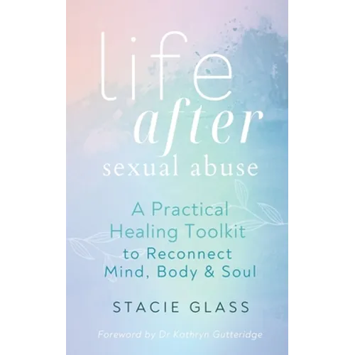 Life After Sexual Abuse: A Practical Healing Toolkit to Reconnect Mind, Body & Soul - Paperback