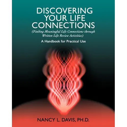 Discovering Your Life Connections: (Finding Meaningful Life Connections Through Written Life Review Activities) - Paperback