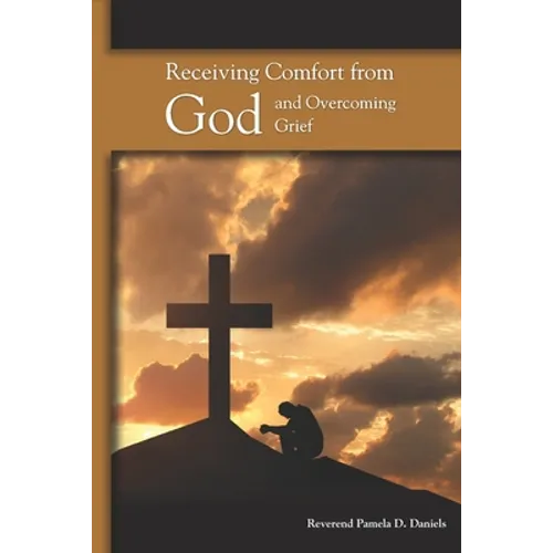 Receiving Comfort from God and Overcoming Grief - Paperback