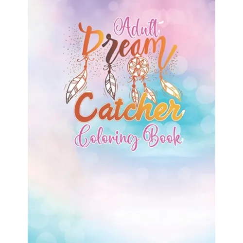 Adult Dream Catcher Coloring Book: Different 52 Cute Dream Catcher Illustration Pages for Stress Relief and Relaxation. - Paperback