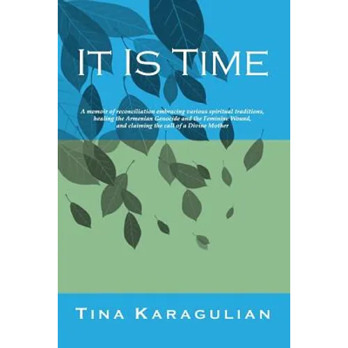 It Is Time: A memoir of reconciliation, embracing various spiritual traditions, healing the Armenian genocide and the feminine wou - Paperback