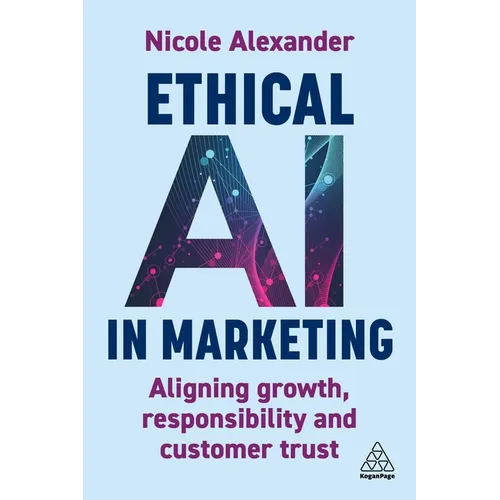 Ethical AI in Marketing: Aligning Growth, Responsibility and Customer Trust - Paperback