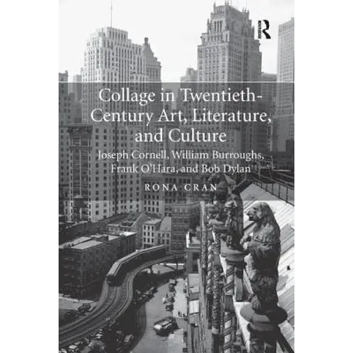 Collage in Twentieth-Century Art, Literature, and Culture: Joseph Cornell, William Burroughs, Frank O'Hara, and Bob Dylan - Paperback