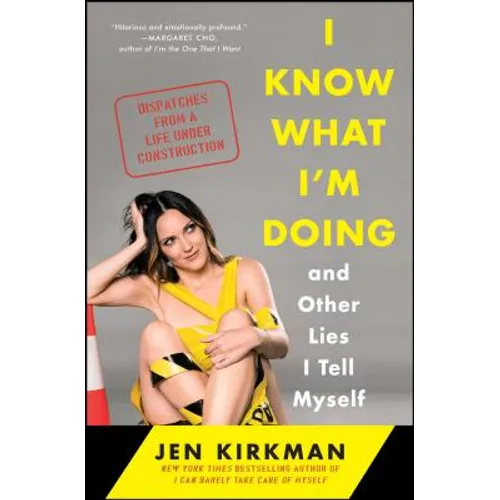 I Know What I'm Doing -- And Other Lies I Tell Myself: Dispatches from a Life Under Construction - Paperback