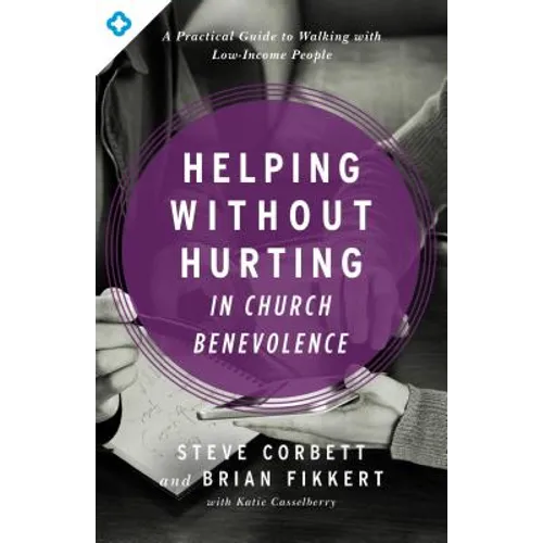 Helping Without Hurting in Church Benevolence: A Practical Guide to Walking with Low-Income People - Paperback