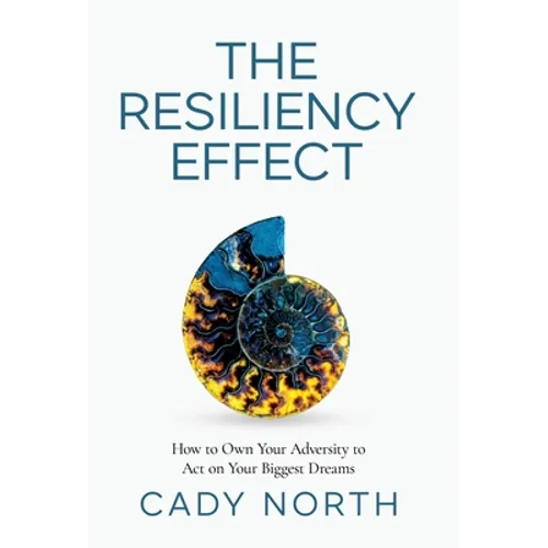 The Resiliency Effect: How to Own Your Adversity to Act on Your Biggest Dreams - Hardcover