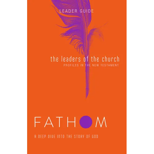 Fathom Bible Studies: The Leaders of the Church Leader Guide (Gospels, Acts, and the New Testament Letters) - Paperback