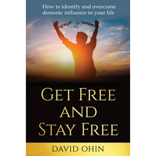 Get Free and Stay Free: How to identify and overcome demonic influence in your life - Paperback