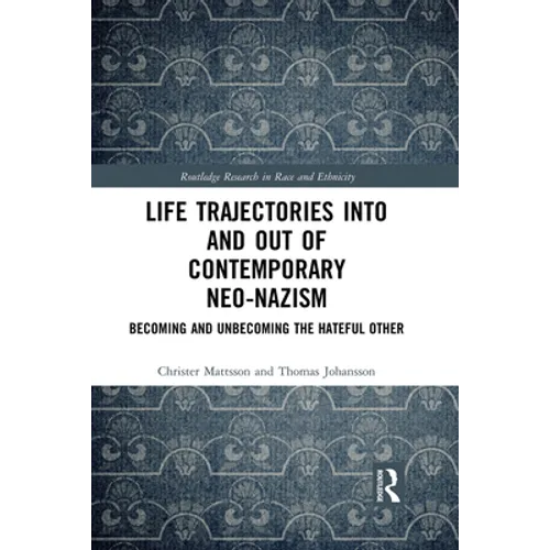 Life Trajectories Into and Out of Contemporary Neo-Nazism: Becoming and Unbecoming the Hateful Other - Paperback