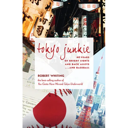 Tokyo Junkie: 60 Years of Bright Lights and Back Alleys . . . and Baseball - Paperback