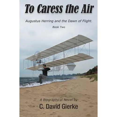 To Caress the Air: Augustus Herring and the Dawn of Flight. Book Two. - Paperback