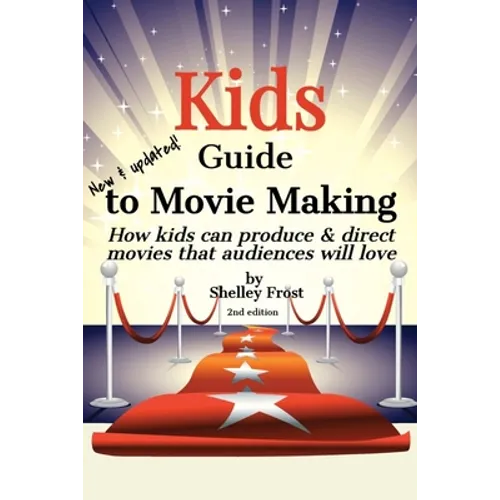 Kids Guide to Movie Making: How kids can produce & direct movies that audiences will love - Paperback