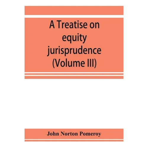 A treatise on equity jurisprudence: as administered in the United States of America, adapted for all the states and to the union of legal and equitabl - Paperback