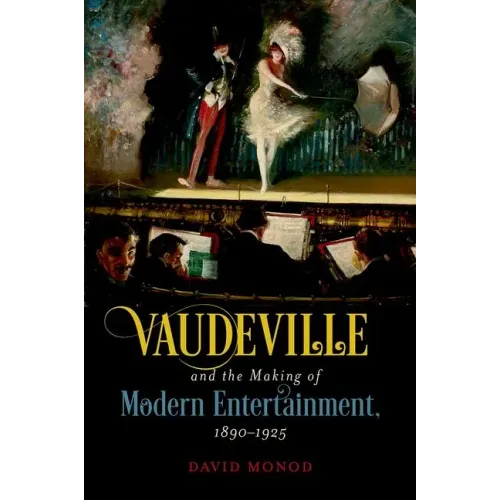 Vaudeville and the Making of Modern Entertainment, 1890-1925 - Paperback