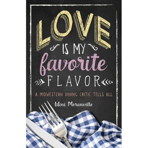Love Is My Favorite Flavor: A Midwestern Dining Critic Tells All - Paperback