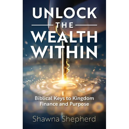 Unlock the Wealth Within: Biblical Keys to Kingdom Finance and Purpose - Paperback
