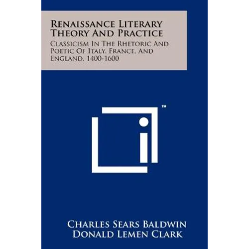 Renaissance Literary Theory And Practice: Classicism In The Rhetoric And Poetic Of Italy, France, And England, 1400-1600 - Paperback
