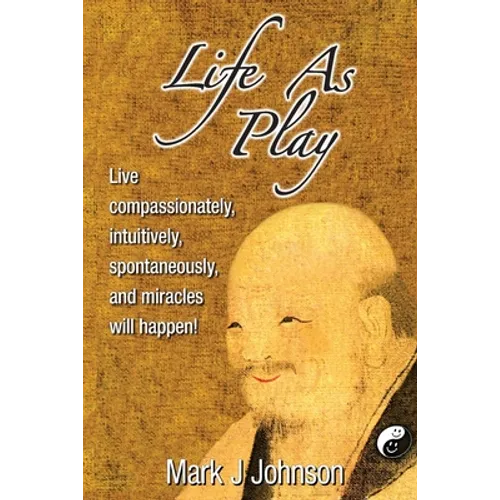 Life As Play: Live compassionately, intuitively, spontaneously, and miracles will happen! - Paperback