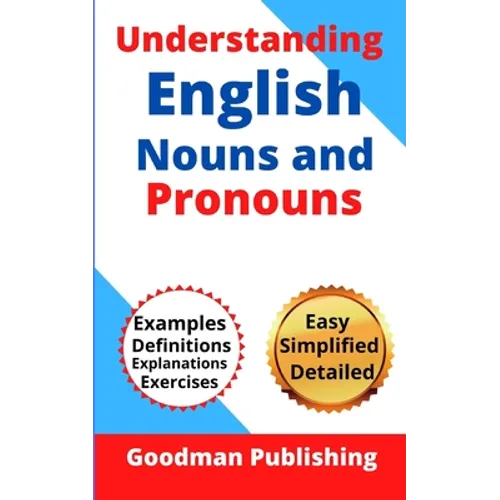 Understanding English Nouns and Pronouns: A Step-by-Step Guide to English as a Second Language for Teachers, Parents, Foreigners, and ESL Learners to - Paperback