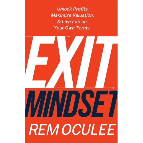 Exit Mindset: Unlock Profits, Maximize Valuation, and Live Life on Your Own Terms - Paperback