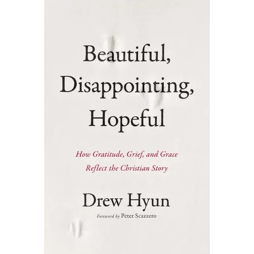 Beautiful, Disappointing, Hopeful: How Gratitude, Grief, and Grace Reflect the Christian Story - Paperback
