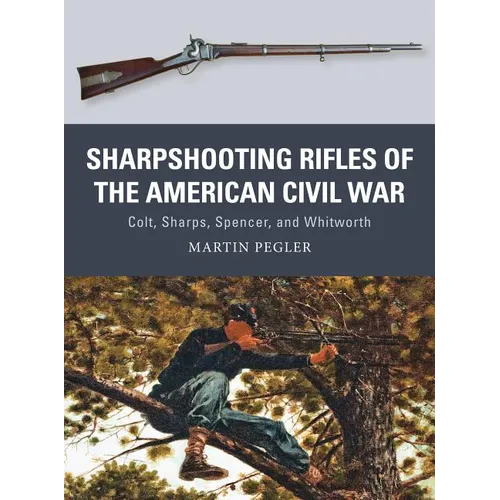 Sharpshooting Rifles of the American Civil War: Colt, Sharps, Spencer, and Whitworth - Paperback