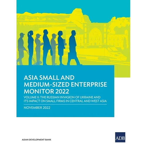 Asia Small and Medium-Sized Enterprise Monitor 2022: Volume II-The Russian Invasion of Ukraine and Its Impact on Small Firms in Central and West Asia - Paperback
