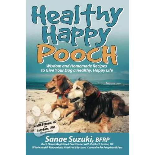 Healthy Happy Pooch: Wisdom and Homemade Recipes to Give Your Dog a Healthy, Happy Life - Paperback