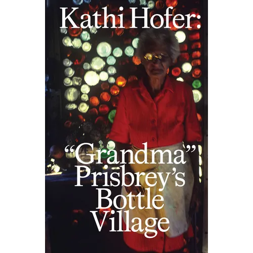 Kathi Hofer: Grandma Prisbrey's Bottle Village - Paperback