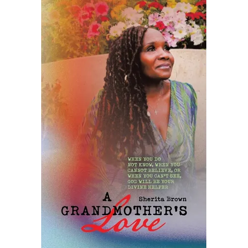 A Grandmother's Love: When You Do Not Know, When You Cannot Believe, or When You Cannot See God Will Be Your Divine Helper - Paperback