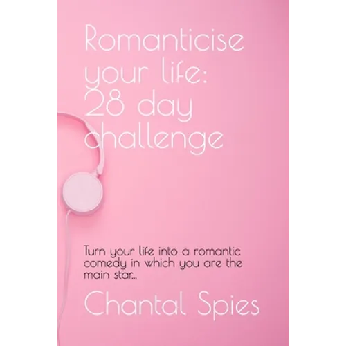 Romanticise your life: 28 day challenge: Turn your life into a romantic comedy in which you are the main star... - Paperback
