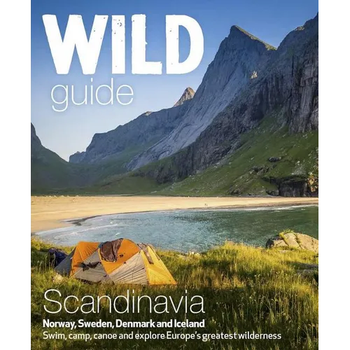 Wild Guide Scandinavia (Norway, Sweden, Denmark and Iceland): Swim, Camp, Canoe and Explore Europe's Greatest Wilderness - Paperback