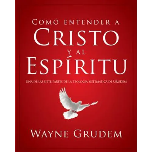 Cómo Entender a Cristo Y El Espíritu: Una de Las Siete Partes de la Teología Sistemática de Grudem - Paperback