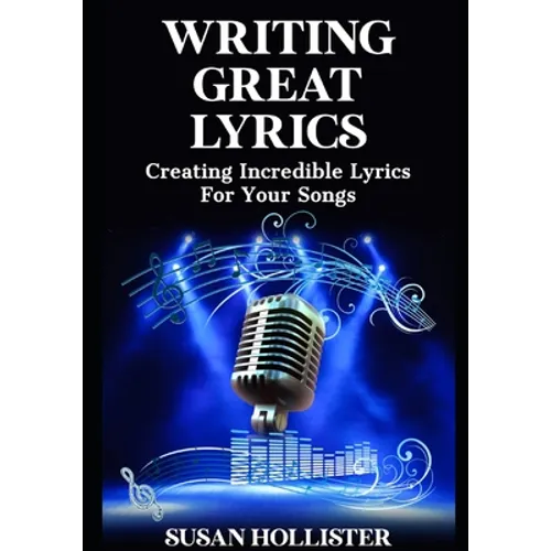 Writing Great Lyrics: Creating Incredible Lyrics For Your Songs - Paperback