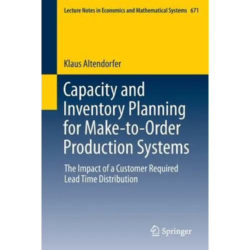 Capacity and Inventory Planning for Make-To-Order Production Systems: The Impact of a Customer Required Lead Time Distribution - Paperback