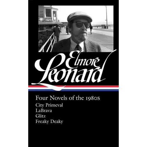 Elmore Leonard: Four Novels of the 1980s (Loa #267): City Primeval / Labrava / Glitz / Freaky Deaky - Hardcover