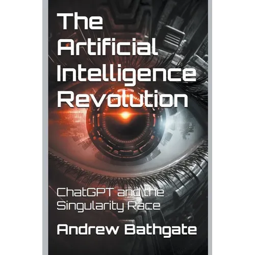 The Artificial Intelligence Revolution: ChatGPT and the Singularity Race - Paperback