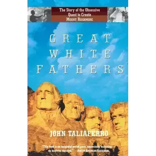 Great White Fathers: The Story of the Obsessive Quest to Create Mount Rushmore - Paperback